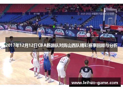 2017年12月12日CBA新疆队对阵山西队精彩赛事回顾与分析